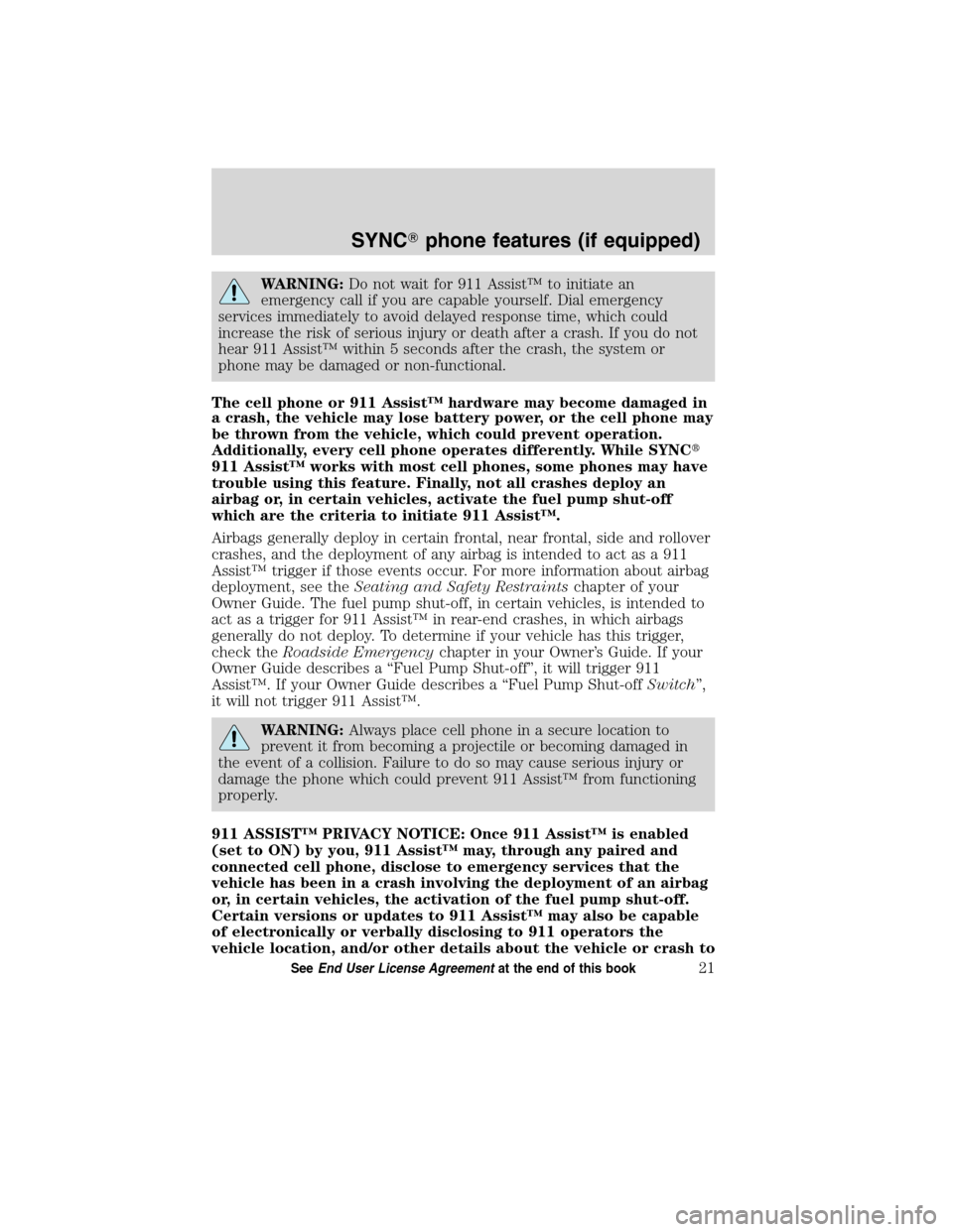 LINCOLN MKT 2011  SYNC Supplement Manual WARNING:Do not wait for 911 Assist™ to initiate an
emergency call if you are capable yourself. Dial emergency
services immediately to avoid delayed response time, which could
increase the risk of se