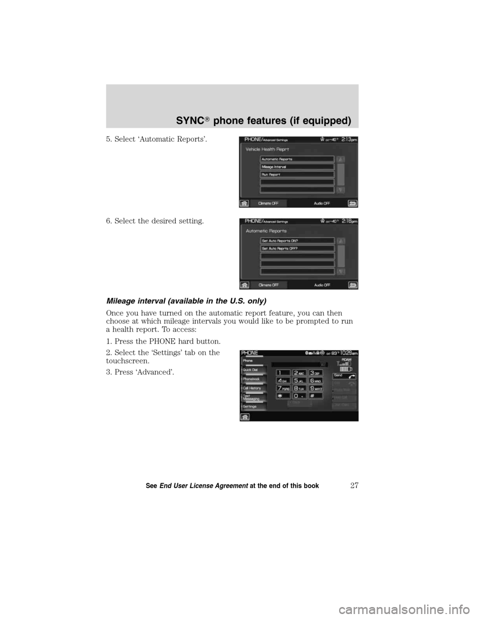 LINCOLN MKT 2011  SYNC Supplement Manual 5. Select ‘Automatic Reports’.
6. Select the desired setting.
Mileage interval (available in the U.S. only)
Once you have turned on the automatic report feature, you can then
choose at which milea