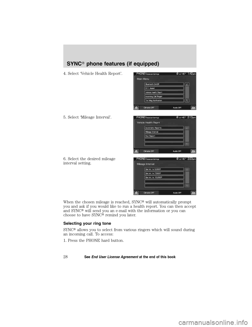 LINCOLN MKT 2011  SYNC Supplement Manual 4. Select ‘Vehicle Health Report’.
5. Select ‘Mileage Interval’.
6. Select the desired mileage
interval setting.
When the chosen mileage is reached, SYNCwill automatically prompt
you and ask 