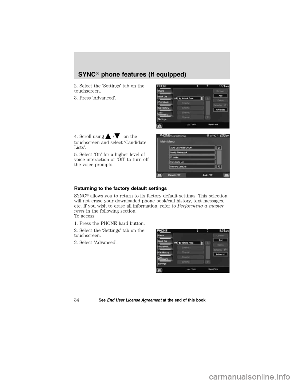 LINCOLN MKT 2011  SYNC Supplement Manual 2. Select the ‘Settings’ tab on the
touchscreen.
3. Press ‘Advanced’.
4. Scroll using
/on the
touchscreen and select ‘Candidate
Lists’.
5. Select ‘On’ for a higher level of
voice inter