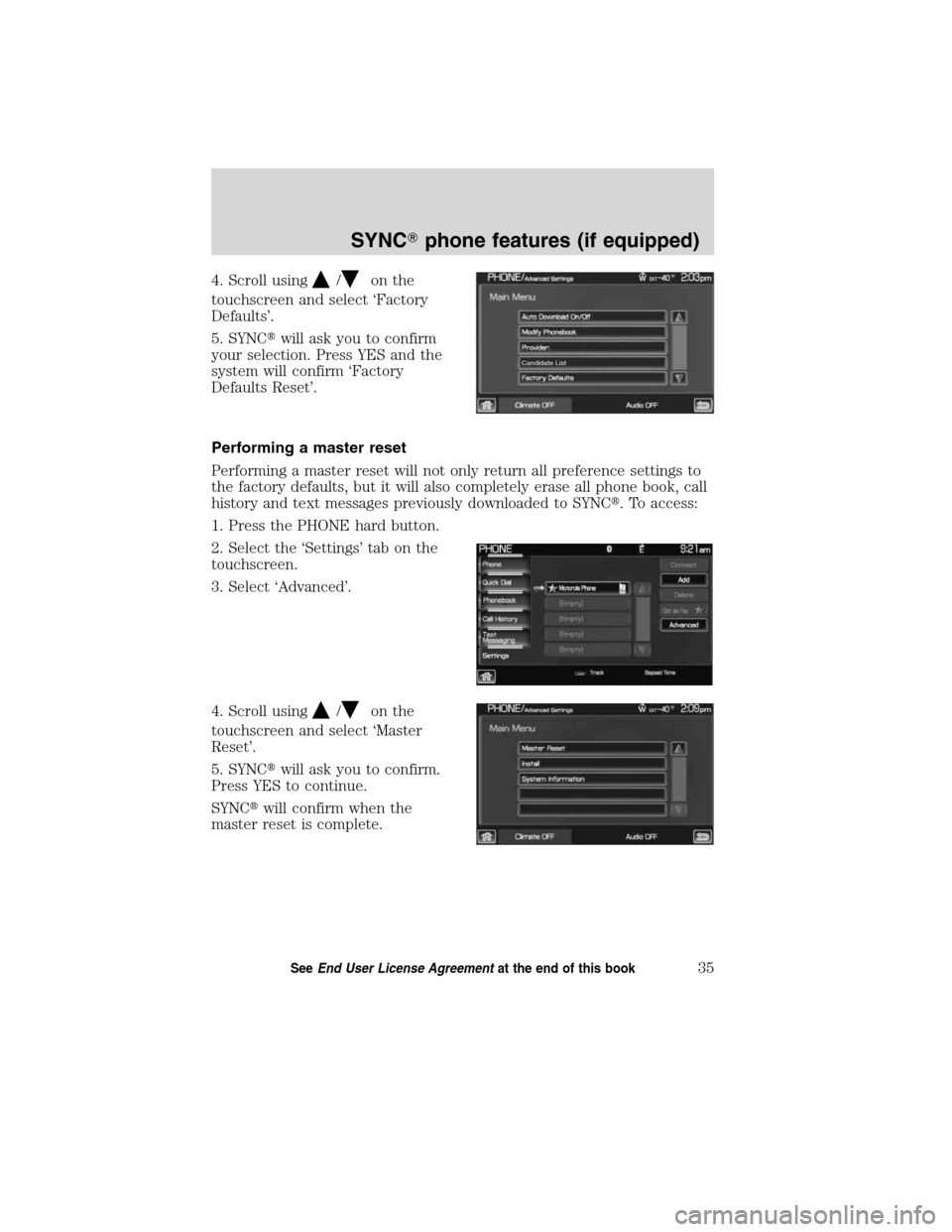 LINCOLN MKT 2011  SYNC Supplement Manual 4. Scroll using/on the
touchscreen and select ‘Factory
Defaults’.
5. SYNCwill ask you to confirm
your selection. Press YES and the
system will confirm ‘Factory
Defaults Reset’.
Performing a m