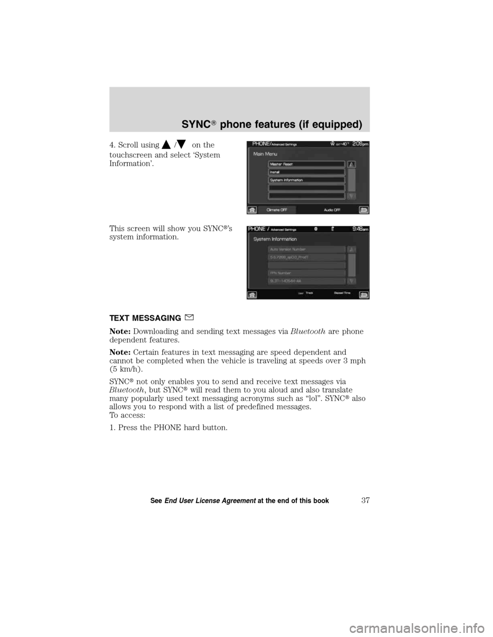 LINCOLN MKT 2011  SYNC Supplement Manual 4. Scroll using/on the
touchscreen and select ‘System
Information’.
This screen will show you SYNC’s
system information.
TEXT MESSAGING
Note:Downloading and sending text messages viaBluetoothar