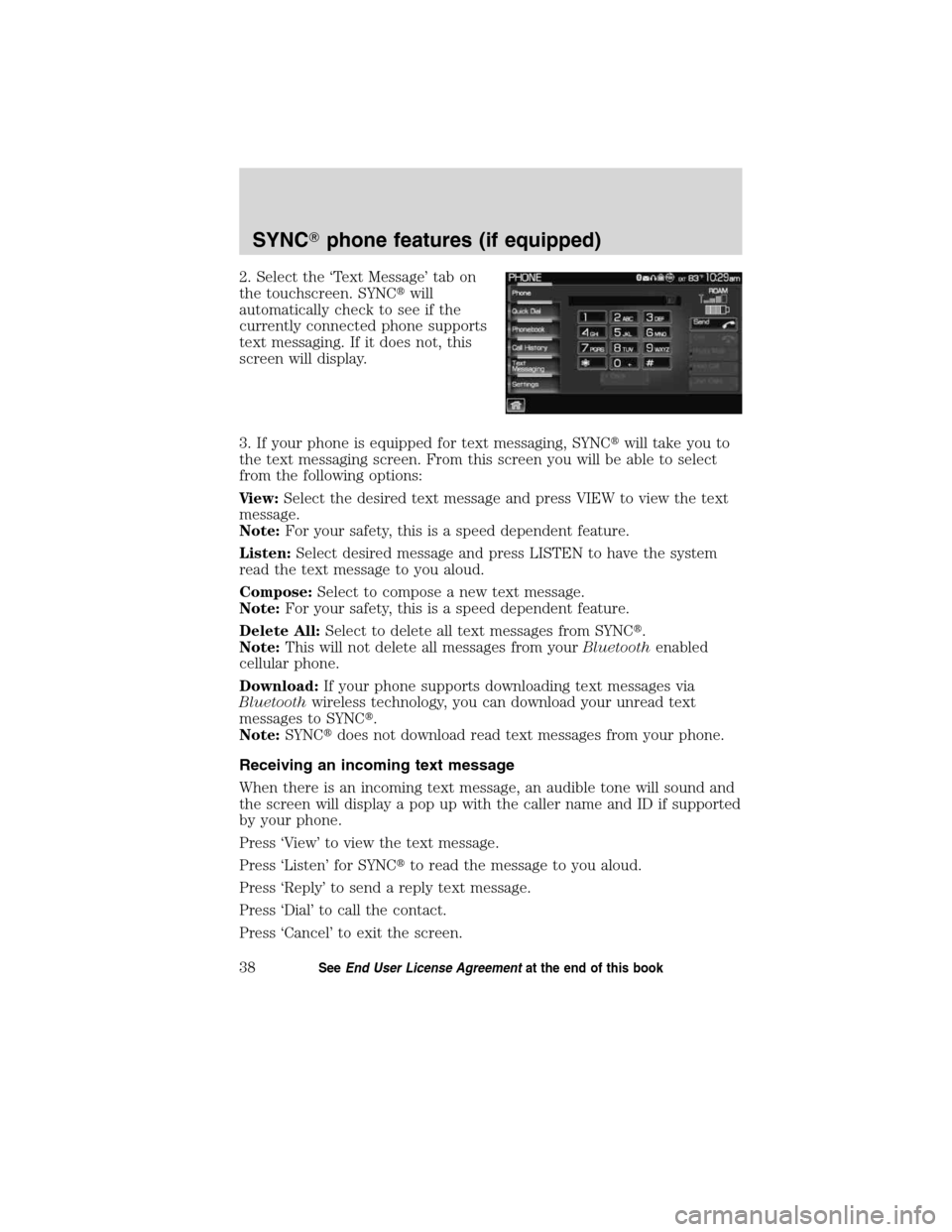 LINCOLN MKT 2011  SYNC Supplement Manual 2. Select the ‘Text Message’ tab on
the touchscreen. SYNCwill
automatically check to see if the
currently connected phone supports
text messaging. If it does not, this
screen will display.
3. If 