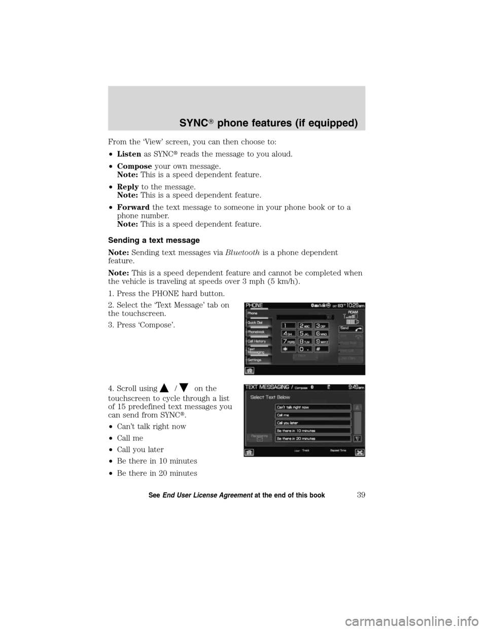 LINCOLN MKT 2011  SYNC Supplement Manual From the ‘View’ screen, you can then choose to:
•Listenas SYNCreads the message to you aloud.
•Composeyour own message.
Note:This is a speed dependent feature.
•Replyto the message.
Note:Th