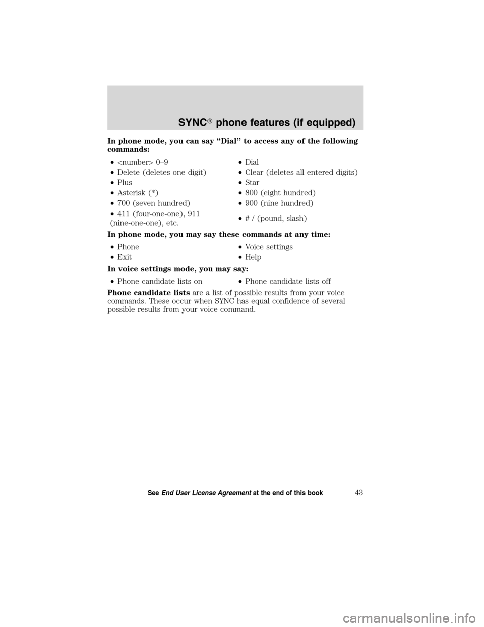 LINCOLN MKT 2011  SYNC Supplement Manual In phone mode, you can say “Dial” to access any of the following
commands:
•<number> 0–9•Dial
•Delete (deletes one digit)•Clear (deletes all entered digits)
•Plus•Star
•Asterisk (*