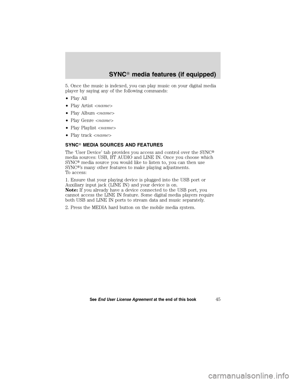 LINCOLN MKT 2011  SYNC Supplement Manual 5. Once the music is indexed, you can play music on your digital media
player by saying any of the following commands:
•Play All
•Play Artist<name>
•Play Album<name>
•Play Genre<name>
•Play 