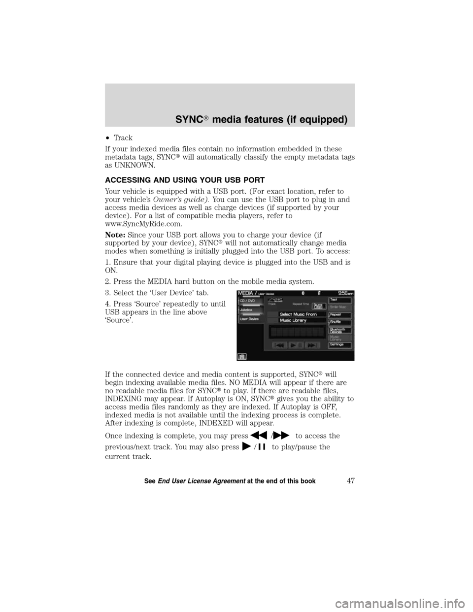 LINCOLN MKT 2011  SYNC Supplement Manual •Track
If your indexed media files contain no information embedded in these
metadata tags, SYNCwill automatically classify the empty metadata tags
as UNKNOWN.
ACCESSING AND USING YOUR USB PORT
Your