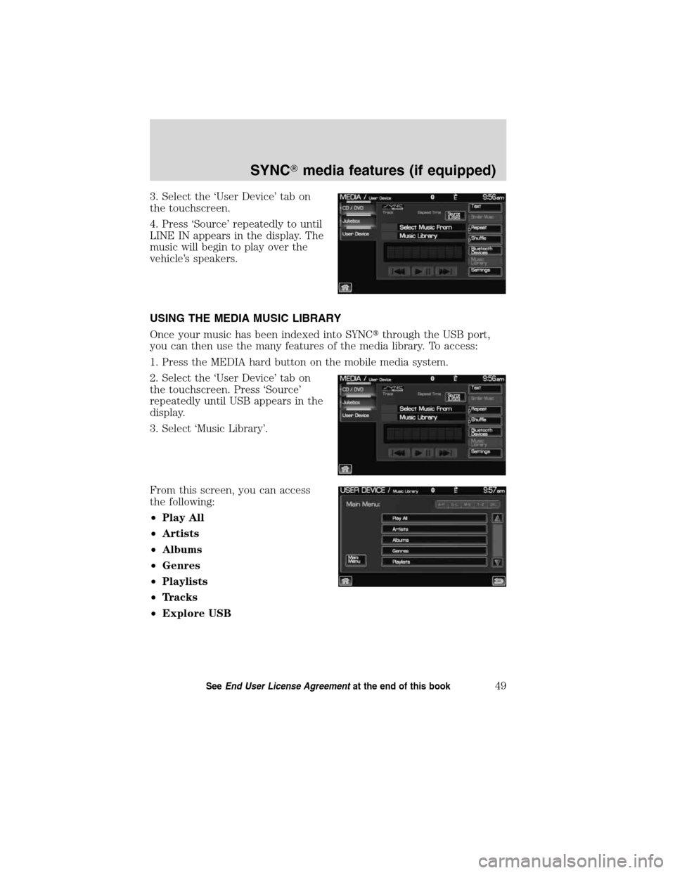 LINCOLN MKT 2011  SYNC Supplement Manual 3. Select the ‘User Device’ tab on
the touchscreen.
4. Press ‘Source’ repeatedly to until
LINE IN appears in the display. The
music will begin to play over the
vehicle’s speakers.
USING THE 