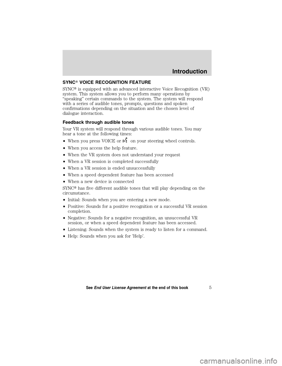 LINCOLN MKT 2011  SYNC Supplement Manual SYNCVOICE RECOGNITION FEATURE
SYNCis equipped with an advanced interactive Voice Recognition (VR)
system. This system allows you to perform many operations by
“speaking” certain commands to the 