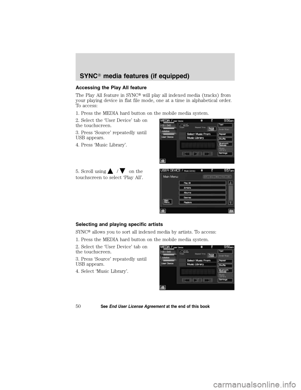 LINCOLN MKT 2011  SYNC Supplement Manual Accessing the Play All feature
The Play All feature in SYNCwill play all indexed media (tracks) from
your playing device in flat file mode, one at a time in alphabetical order.
To access:
1. Press th