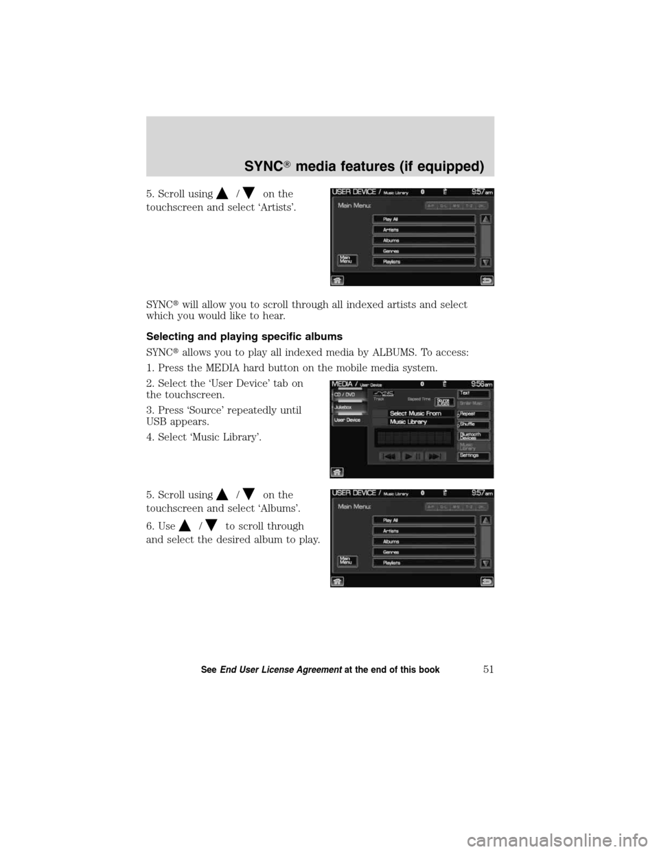 LINCOLN MKT 2011  SYNC Supplement Manual 5. Scroll using/on the
touchscreen and select ‘Artists’.
SYNCwill allow you to scroll through all indexed artists and select
which you would like to hear.
Selecting and playing specific albums
SY
