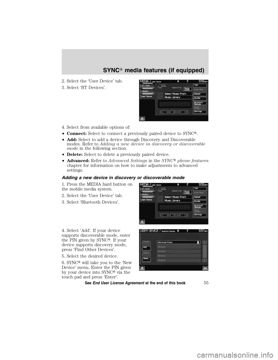 LINCOLN MKT 2011  SYNC Supplement Manual 2. Select the ‘User Device’ tab.
3. Select ‘BT Devices’.
4. Select from available options of:
•Connect:Select to connect a previously paired device to SYNC.
•Add:Select to add a device th
