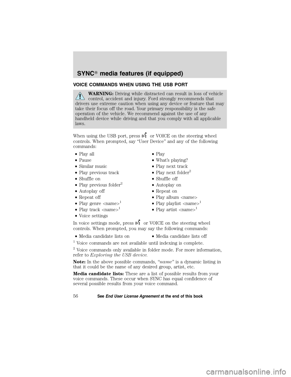 LINCOLN MKT 2011  SYNC Supplement Manual VOICE COMMANDS WHEN USING THE USB PORT
WARNING:Driving while distracted can result in loss of vehicle
control, accident and injury. Ford strongly recommends that
drivers use extreme caution when using