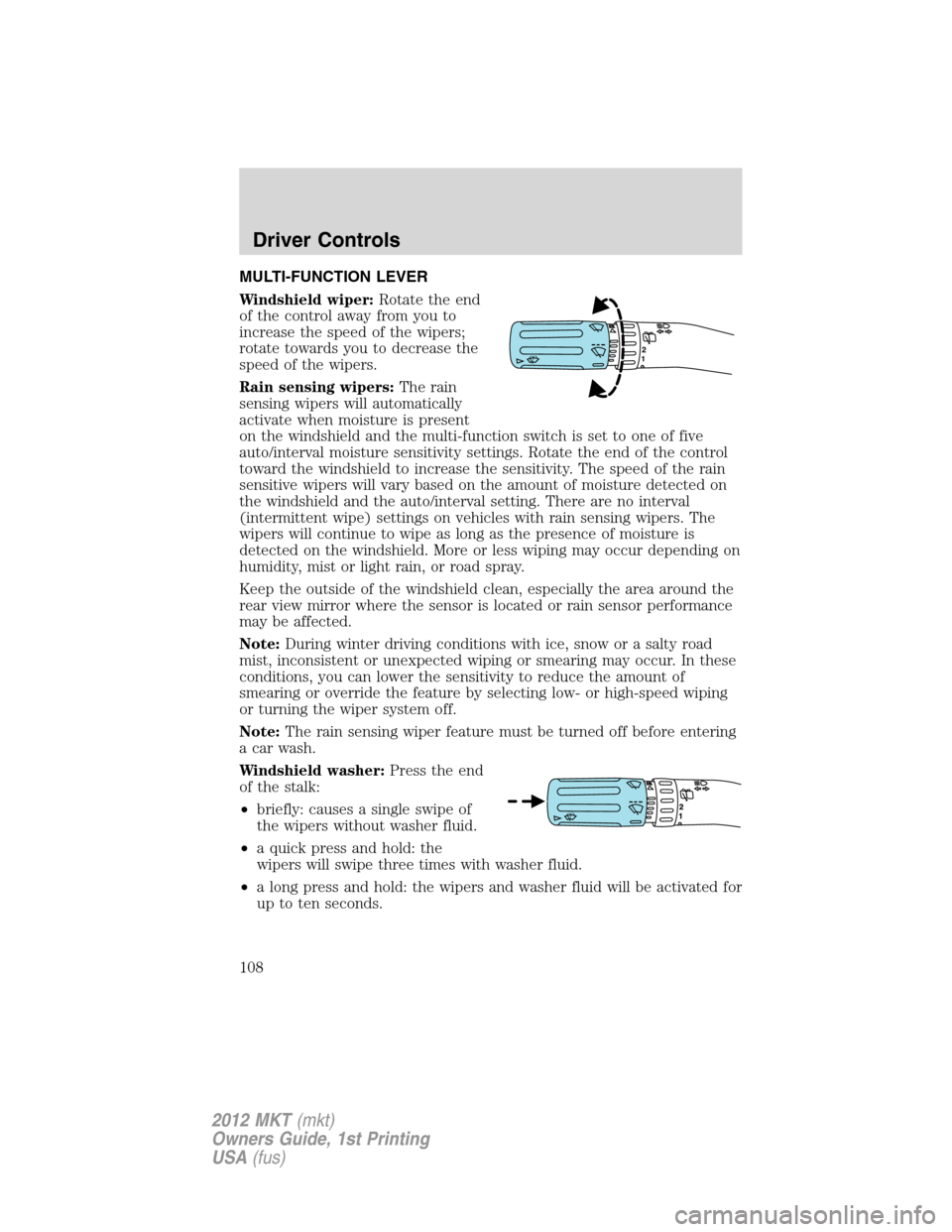 LINCOLN MKT 2012 User Guide MULTI-FUNCTION LEVER
Windshield wiper:Rotate the end
of the control away from you to
increase the speed of the wipers;
rotate towards you to decrease the
speed of the wipers.
Rain sensing wipers:The r