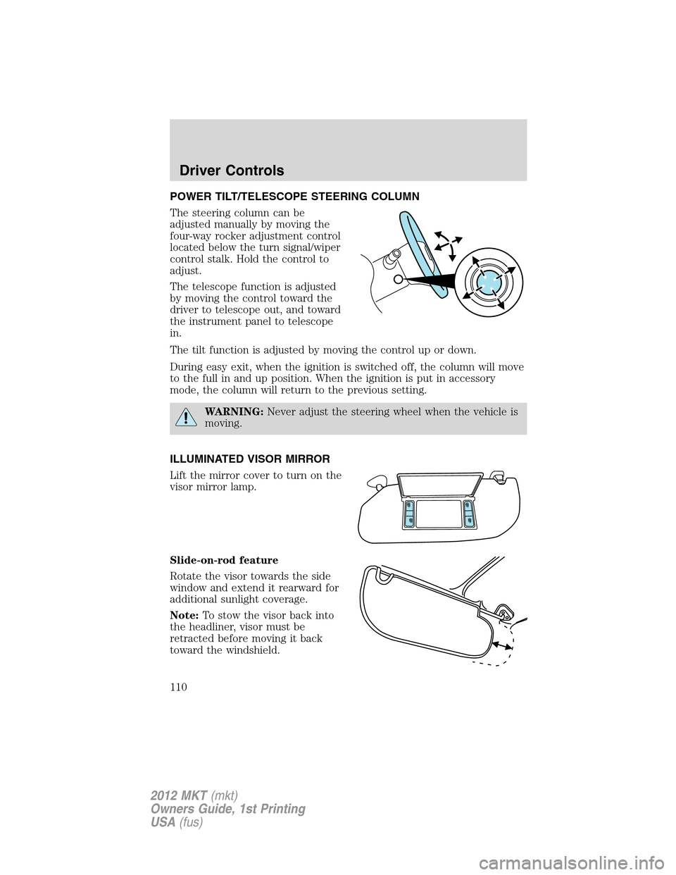 LINCOLN MKT 2012 Owners Manual POWER TILT/TELESCOPE STEERING COLUMN
The steering column can be
adjusted manually by moving the
four-way rocker adjustment control
located below the turn signal/wiper
control stalk. Hold the control t LINCOLN MKT 2012 Owners Manual POWER TILT/TELESCOPE STEERING COLUMN
The steering column can be
adjusted manually by moving the
four-way rocker adjustment control
located below the turn signal/wiper
control stalk. Hold the control t
