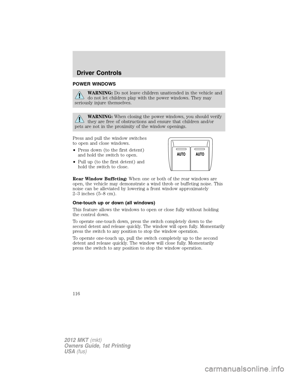 LINCOLN MKT 2012 Owners Manual POWER WINDOWS
WARNING:Do not leave children unattended in the vehicle and
do not let children play with the power windows. They may
seriously injure themselves.
WARNING:When closing the power windows, LINCOLN MKT 2012 Owners Manual POWER WINDOWS
WARNING:Do not leave children unattended in the vehicle and
do not let children play with the power windows. They may
seriously injure themselves.
WARNING:When closing the power windows,