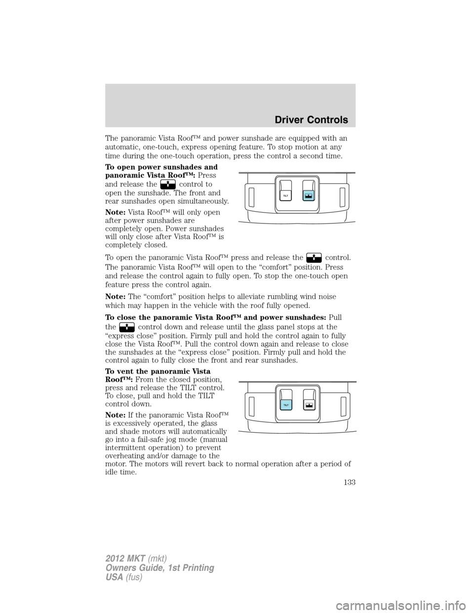 LINCOLN MKT 2012  Owners Manual The panoramic Vista Roof™ and power sunshade are equipped with an
automatic, one-touch, express opening feature. To stop motion at any
time during the one-touch operation, press the control a second