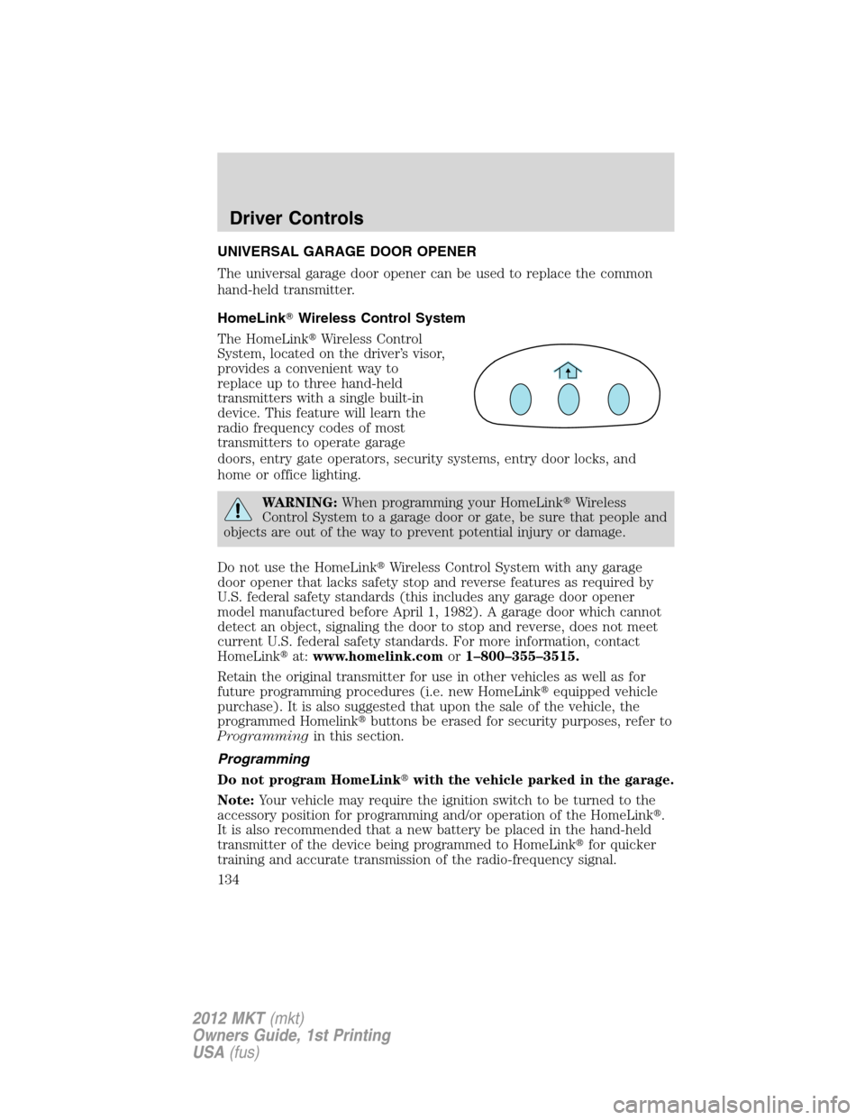 LINCOLN MKT 2012  Owners Manual UNIVERSAL GARAGE DOOR OPENER
The universal garage door opener can be used to replace the common
hand-held transmitter.
HomeLinkWireless Control System
The HomeLinkWireless Control
System, located on