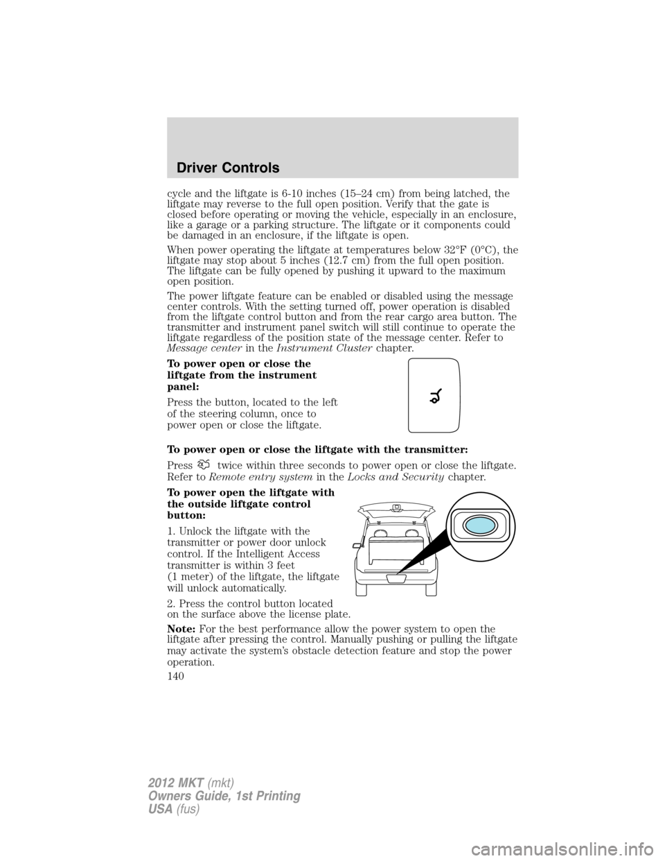 LINCOLN MKT 2012  Owners Manual cycle and the liftgate is 6-10 inches (15–24 cm) from being latched, the
liftgate may reverse to the full open position. Verify that the gate is
closed before operating or moving the vehicle, especi