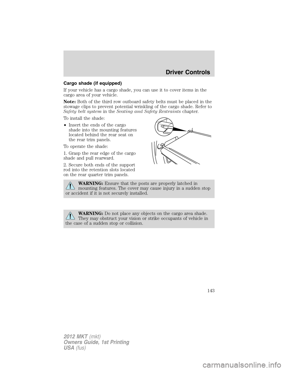 LINCOLN MKT 2012  Owners Manual Cargo shade (if equipped)
If your vehicle has a cargo shade, you can use it to cover items in the
cargo area of your vehicle.
Note:Both of the third row outboard safety belts must be placed in the
sto