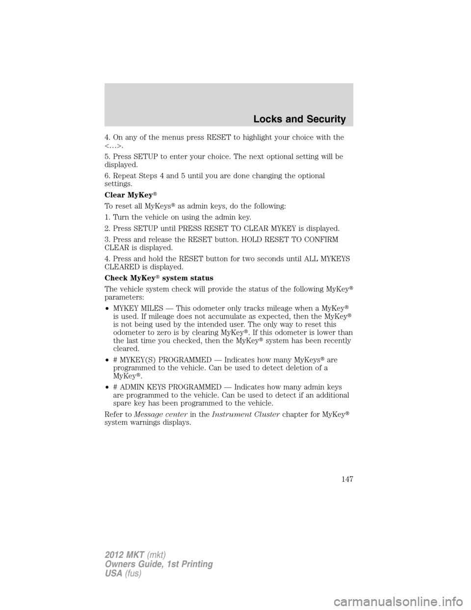 LINCOLN MKT 2012 Repair Manual 4. On any of the menus press RESET to highlight your choice with the
<…>.
5. Press SETUP to enter your choice. The next optional setting will be
displayed.
6. Repeat Steps 4 and 5 until you are done