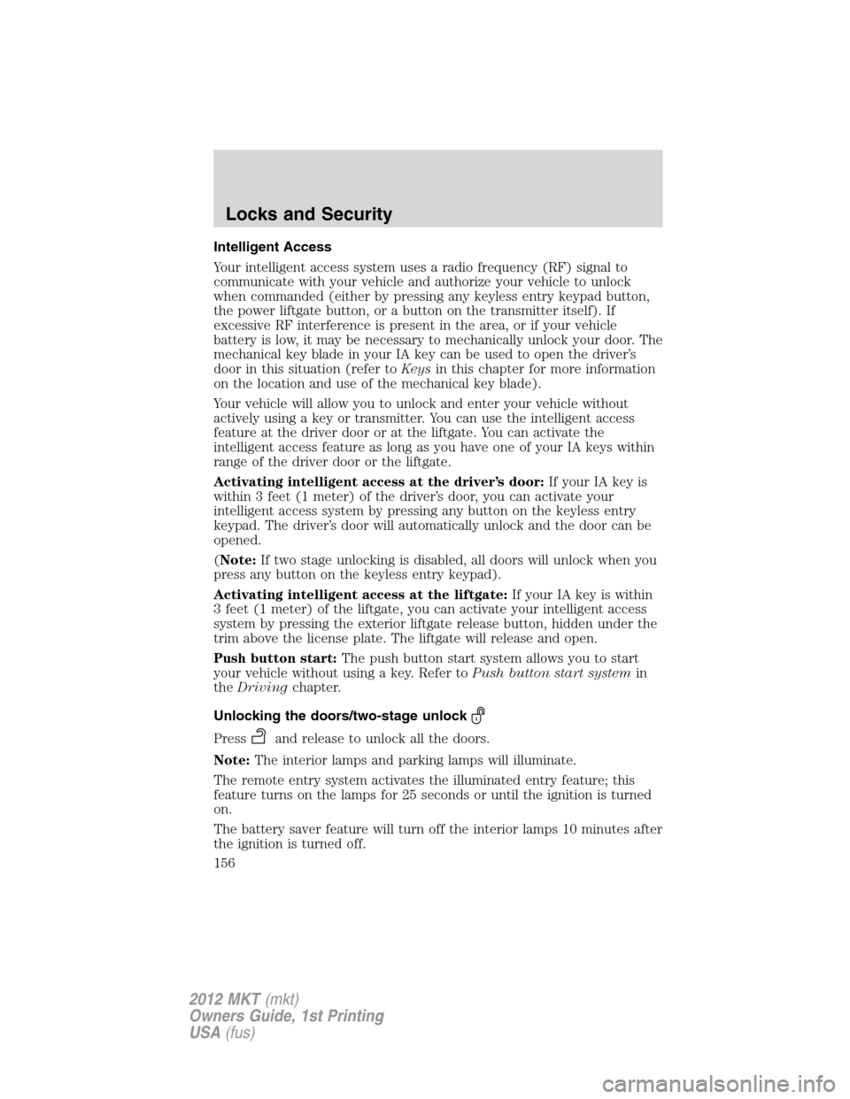 LINCOLN MKT 2012  Owners Manual Intelligent Access
Your intelligent access system uses a radio frequency (RF) signal to
communicate with your vehicle and authorize your vehicle to unlock
when commanded (either by pressing any keyles