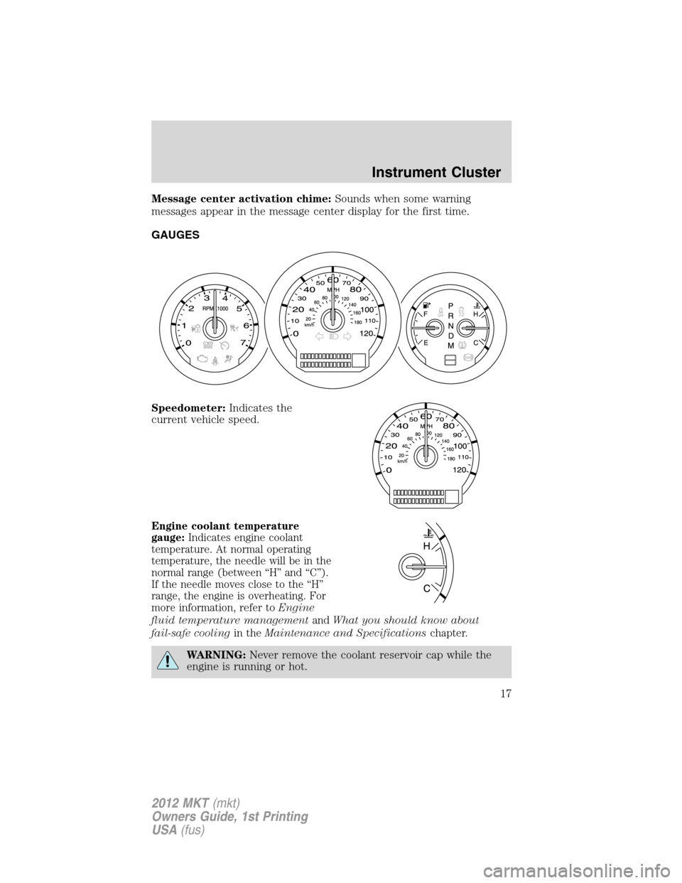 LINCOLN MKT 2012  Owners Manual Message center activation chime:Sounds when some warning
messages appear in the message center display for the first time.
GAUGES
Speedometer:Indicates the
current vehicle speed.
Engine coolant temper