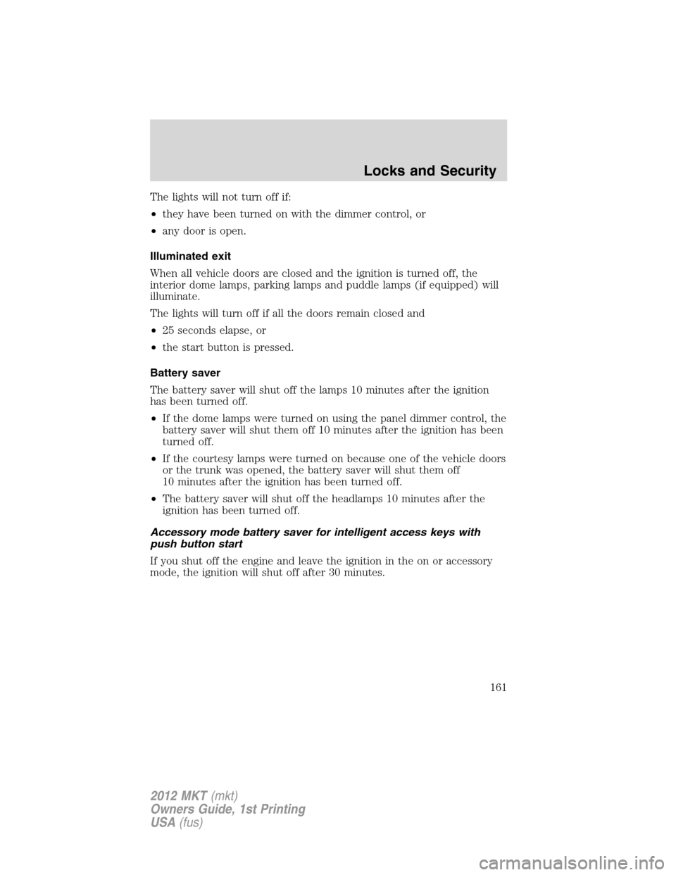 LINCOLN MKT 2012 User Guide The lights will not turn off if:
•they have been turned on with the dimmer control, or
•any door is open.
Illuminated exit
When all vehicle doors are closed and the ignition is turned off, the
int