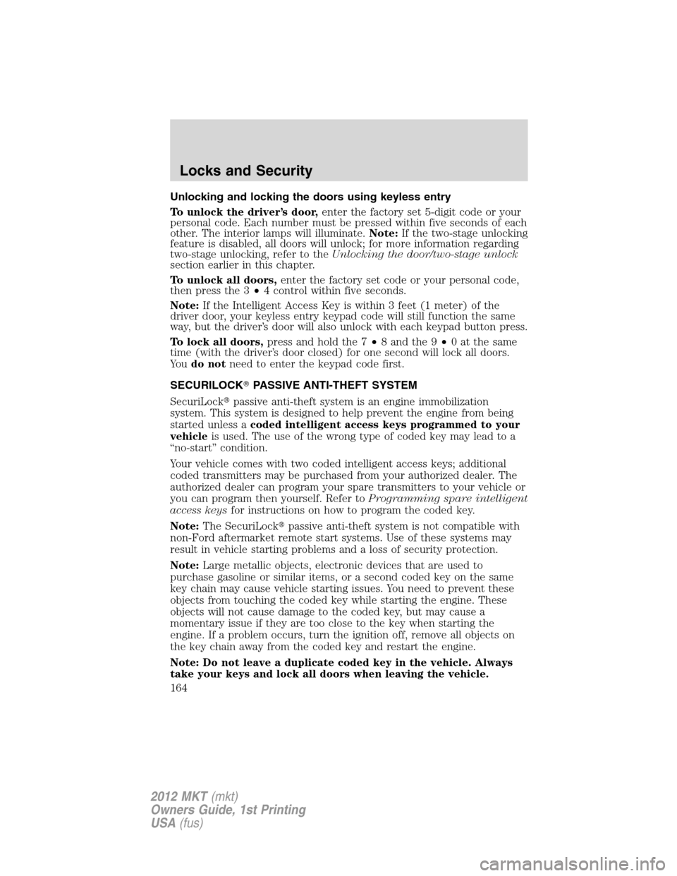 LINCOLN MKT 2012  Owners Manual Unlocking and locking the doors using keyless entry
To unlock the driver’s door,enter the factory set 5-digit code or your
personal code. Each number must be pressed within five seconds of each
othe