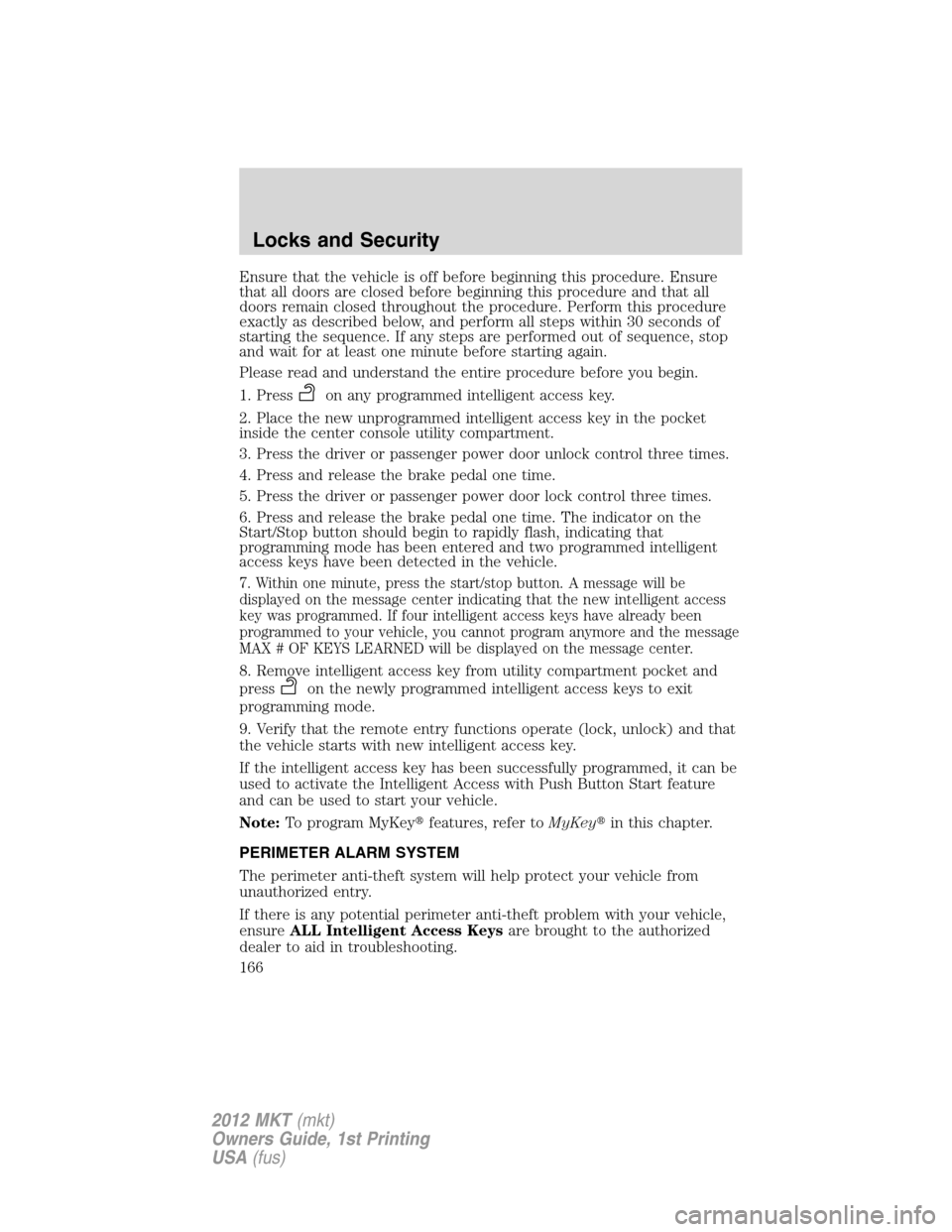 LINCOLN MKT 2012 Owners Manual Ensure that the vehicle is off before beginning this procedure. Ensure
that all doors are closed before beginning this procedure and that all
doors remain closed throughout the procedure. Perform this LINCOLN MKT 2012 Owners Manual Ensure that the vehicle is off before beginning this procedure. Ensure
that all doors are closed before beginning this procedure and that all
doors remain closed throughout the procedure. Perform this