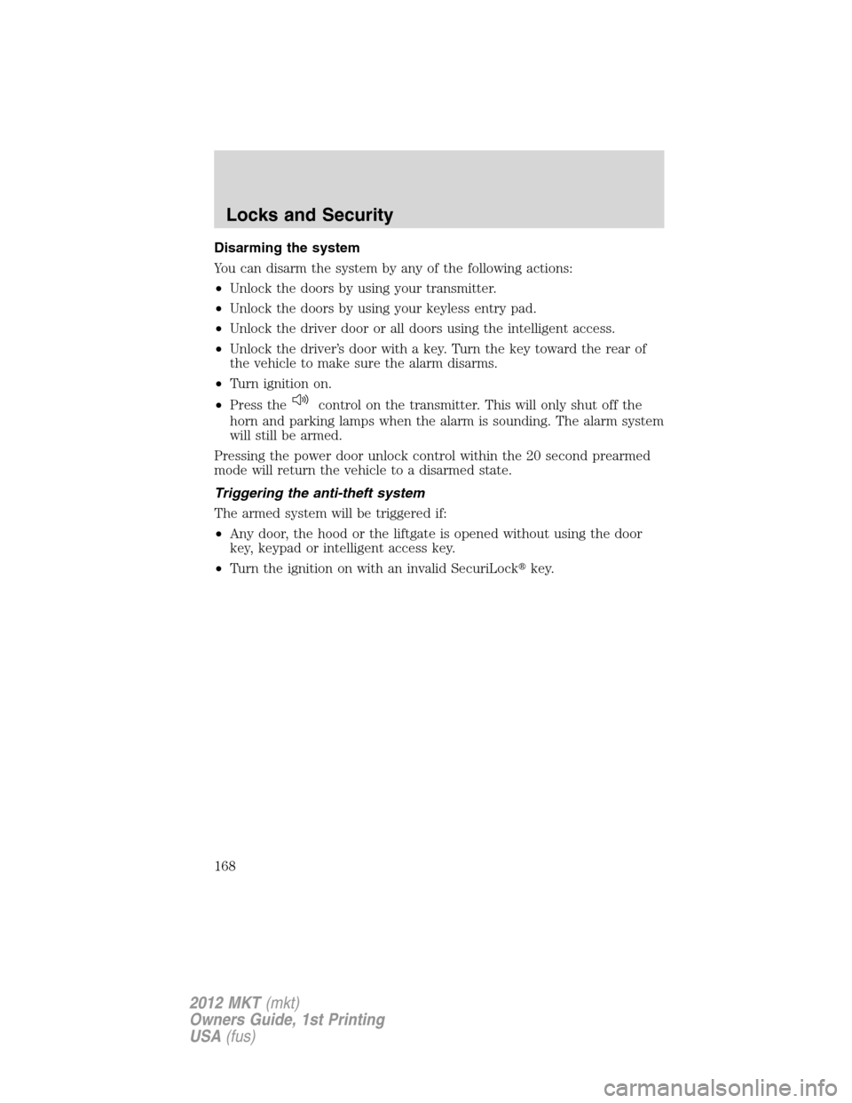 LINCOLN MKT 2012  Owners Manual Disarming the system
You can disarm the system by any of the following actions:
•Unlock the doors by using your transmitter.
•Unlock the doors by using your keyless entry pad.
•Unlock the driver