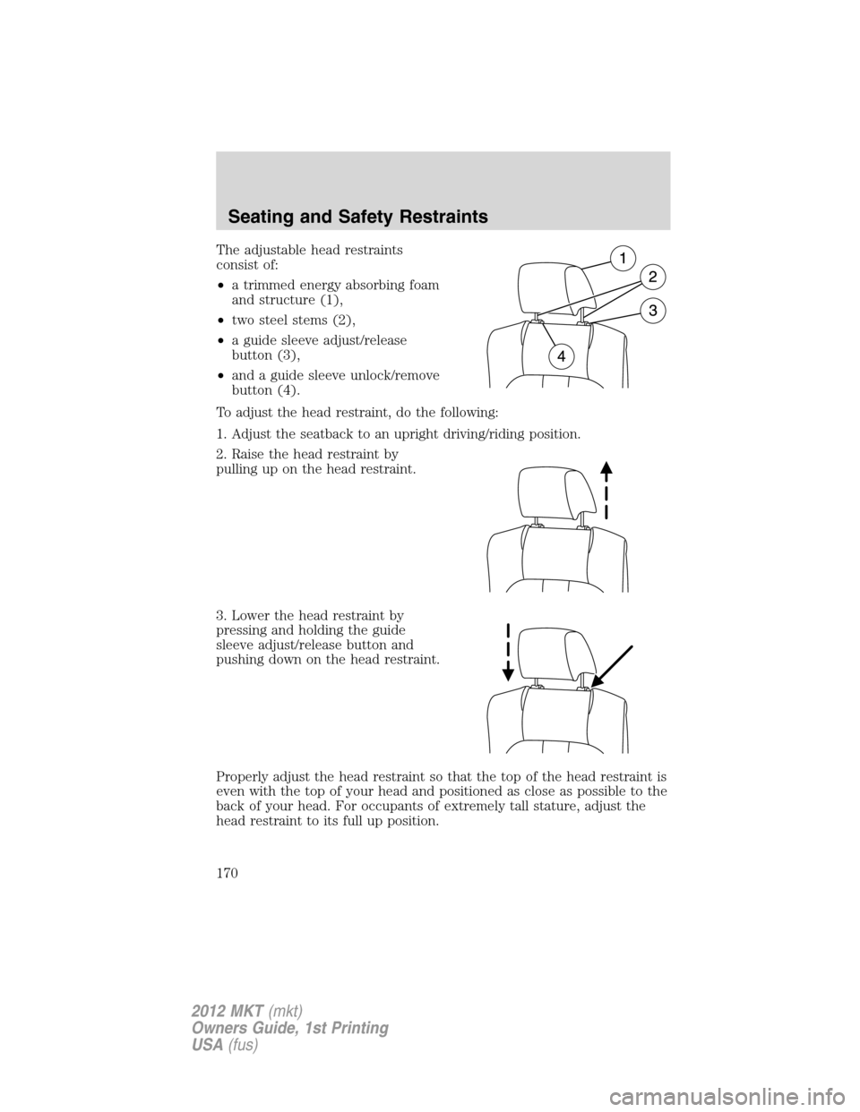 LINCOLN MKT 2012  Owners Manual The adjustable head restraints
consist of:
•a trimmed energy absorbing foam
and structure (1),
•two steel stems (2),
•a guide sleeve adjust/release
button (3),
•and a guide sleeve unlock/remov