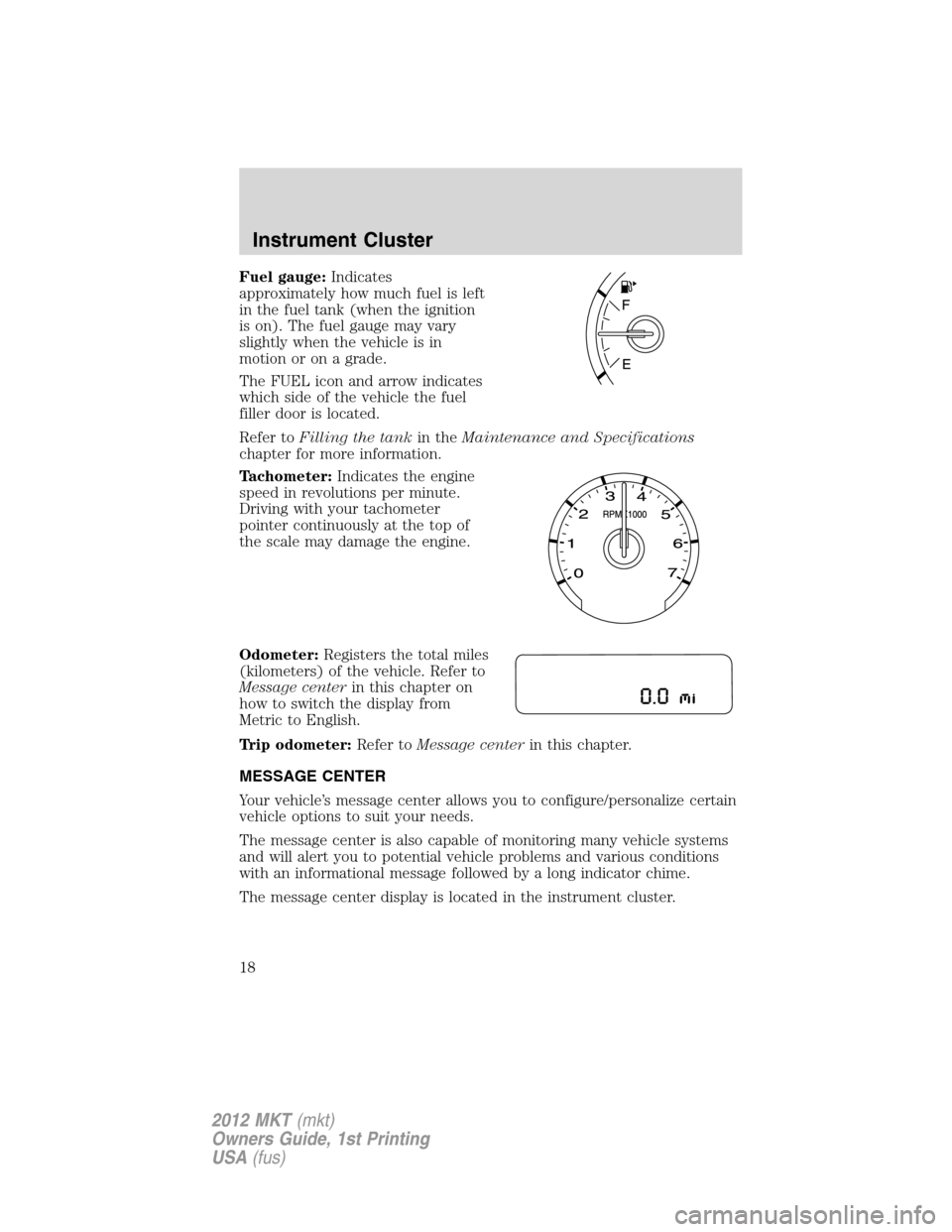 LINCOLN MKT 2012 User Guide Fuel gauge:Indicates
approximately how much fuel is left
in the fuel tank (when the ignition
is on). The fuel gauge may vary
slightly when the vehicle is in
motion or on a grade.
The FUEL icon and arr LINCOLN MKT 2012 User Guide Fuel gauge:Indicates
approximately how much fuel is left
in the fuel tank (when the ignition
is on). The fuel gauge may vary
slightly when the vehicle is in
motion or on a grade.
The FUEL icon and arr