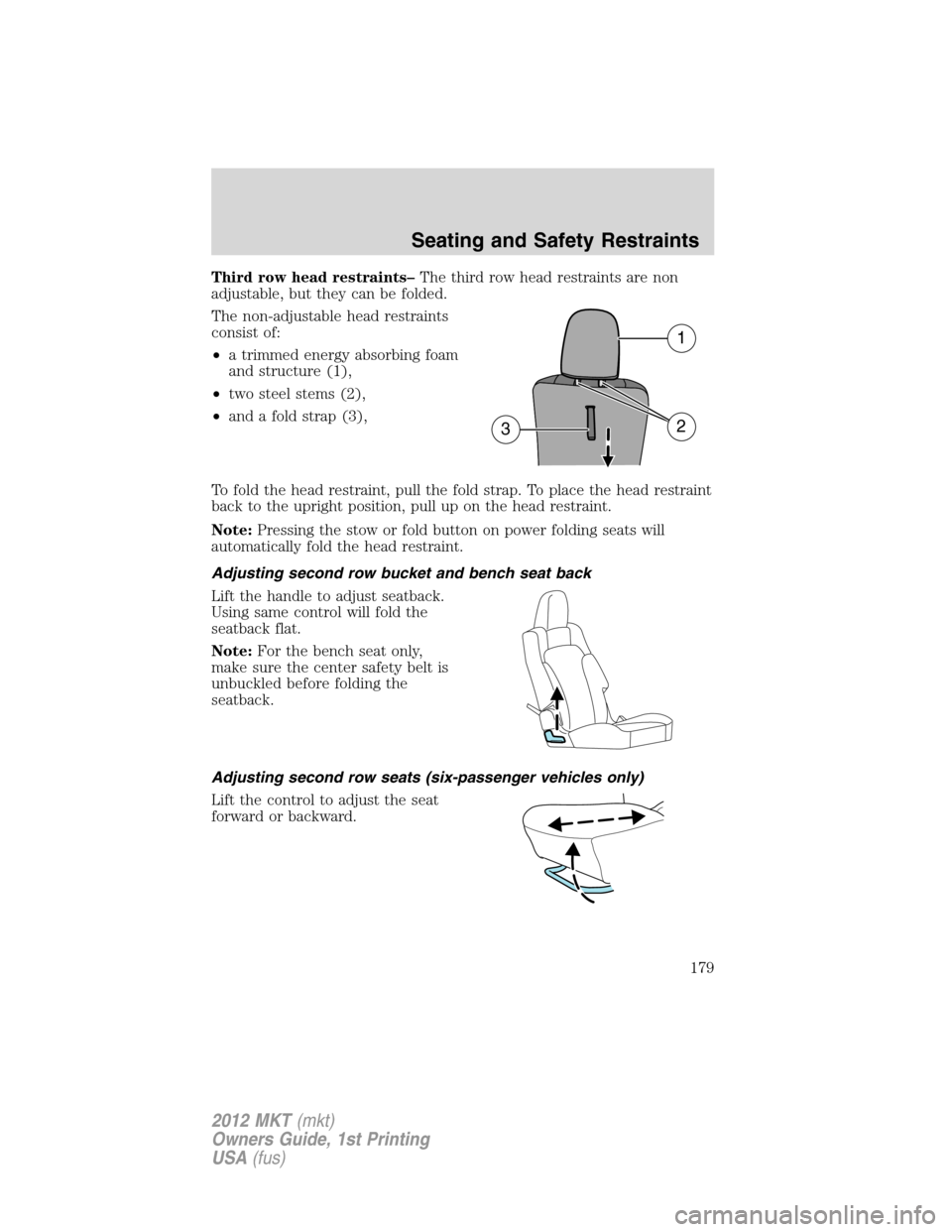 LINCOLN MKT 2012  Owners Manual Third row head restraints–The third row head restraints are non
adjustable, but they can be folded.
The non-adjustable head restraints
consist of:
•a trimmed energy absorbing foam
and structure (1