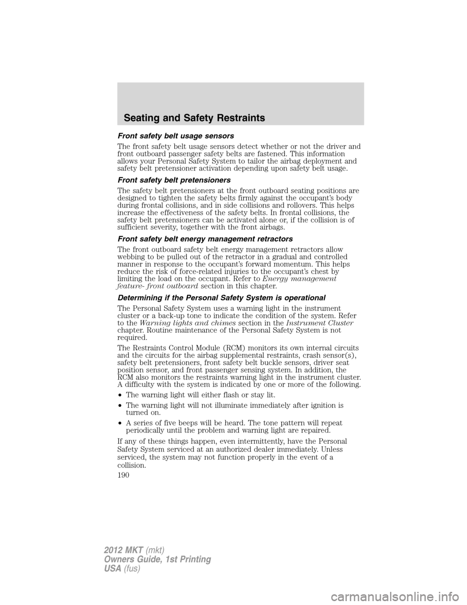 LINCOLN MKT 2012  Owners Manual Front safety belt usage sensors
The front safety belt usage sensors detect whether or not the driver and
front outboard passenger safety belts are fastened. This information
allows your Personal Safet