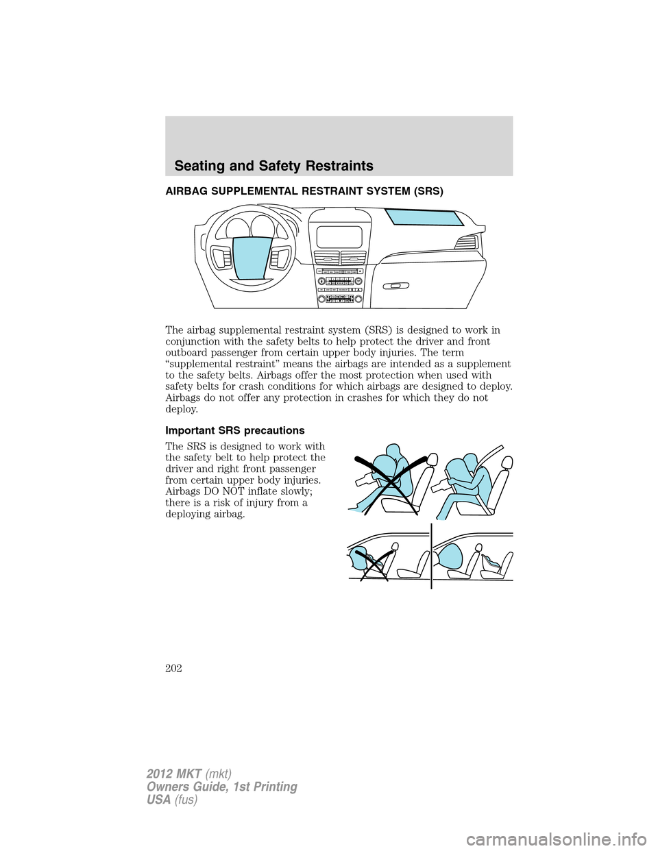 LINCOLN MKT 2012  Owners Manual AIRBAG SUPPLEMENTAL RESTRAINT SYSTEM (SRS)
The airbag supplemental restraint system (SRS) is designed to work in
conjunction with the safety belts to help protect the driver and front
outboard passeng