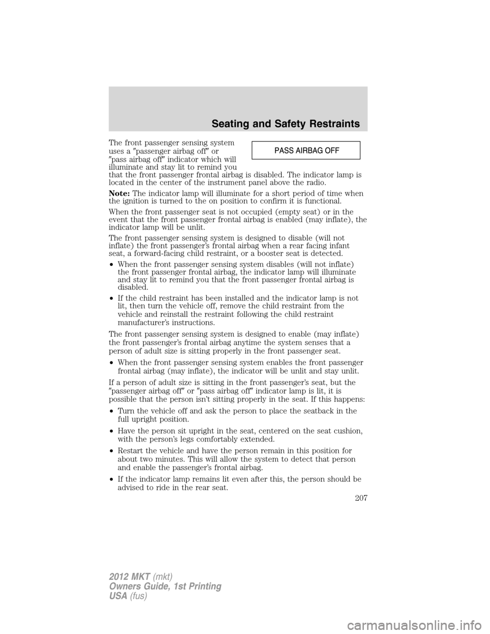 LINCOLN MKT 2012  Owners Manual The front passenger sensing system
uses apassenger airbag offor
pass airbag offindicator which will
illuminate and stay lit to remind you
that the front passenger frontal airbag is disabled. The i