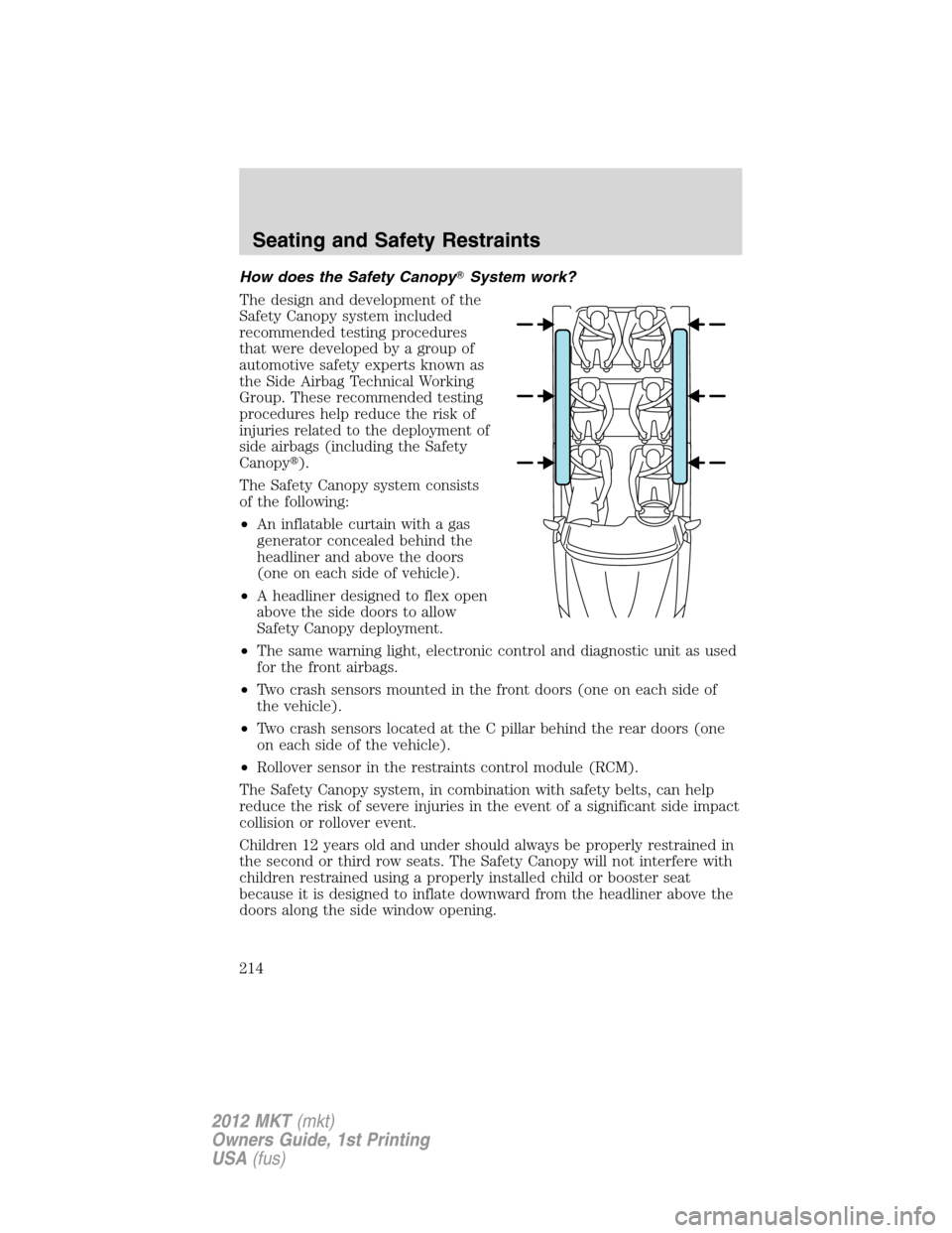 LINCOLN MKT 2012 Owners Manual How does the Safety CanopySystem work?
The design and development of the
Safety Canopy system included
recommended testing procedures
that were developed by a group of
automotive safety experts known