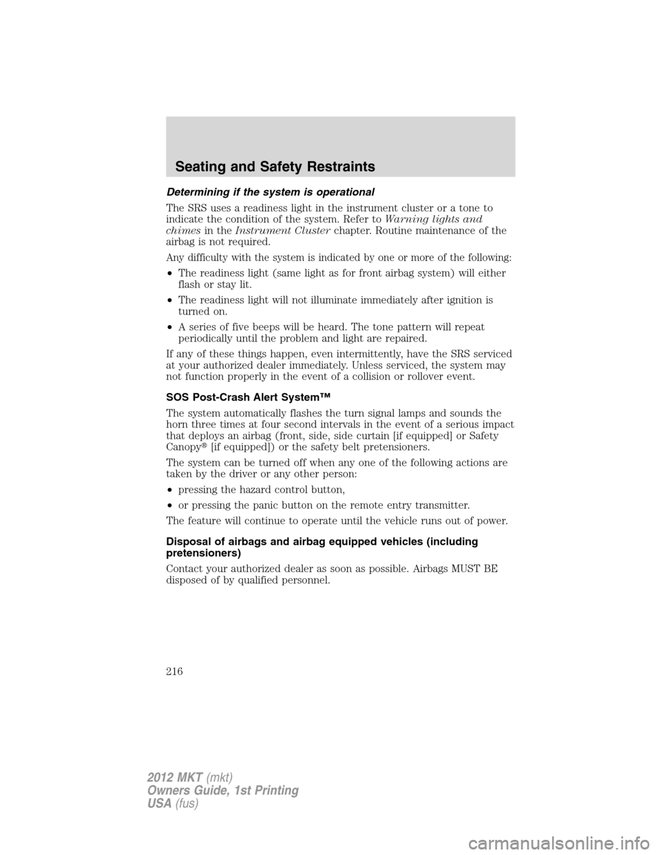 LINCOLN MKT 2012  Owners Manual Determining if the system is operational
The SRS uses a readiness light in the instrument cluster or a tone to
indicate the condition of the system. Refer toWarning lights and
chimesin theInstrument C