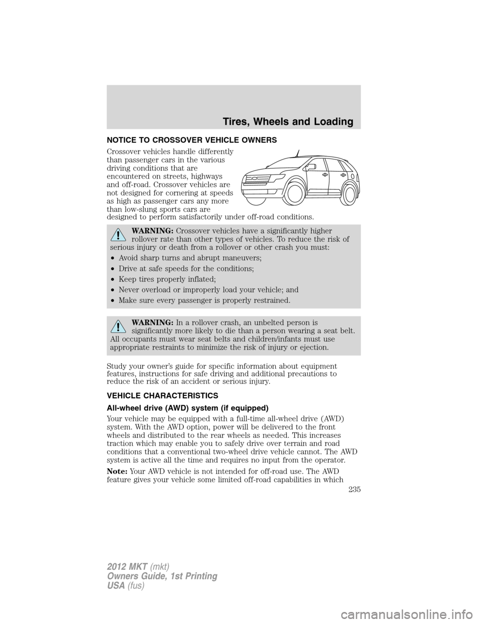 LINCOLN MKT 2012 Owners Manual NOTICE TO CROSSOVER VEHICLE OWNERS
Crossover vehicles handle differently
than passenger cars in the various
driving conditions that are
encountered on streets, highways
and off-road. Crossover vehicle LINCOLN MKT 2012 Owners Manual NOTICE TO CROSSOVER VEHICLE OWNERS
Crossover vehicles handle differently
than passenger cars in the various
driving conditions that are
encountered on streets, highways
and off-road. Crossover vehicle