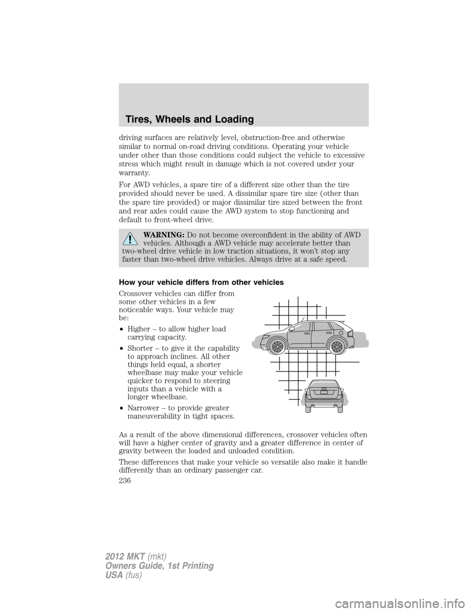 LINCOLN MKT 2012 Owners Manual driving surfaces are relatively level, obstruction-free and otherwise
similar to normal on-road driving conditions. Operating your vehicle
under other than those conditions could subject the vehicle t LINCOLN MKT 2012 Owners Manual driving surfaces are relatively level, obstruction-free and otherwise
similar to normal on-road driving conditions. Operating your vehicle
under other than those conditions could subject the vehicle t