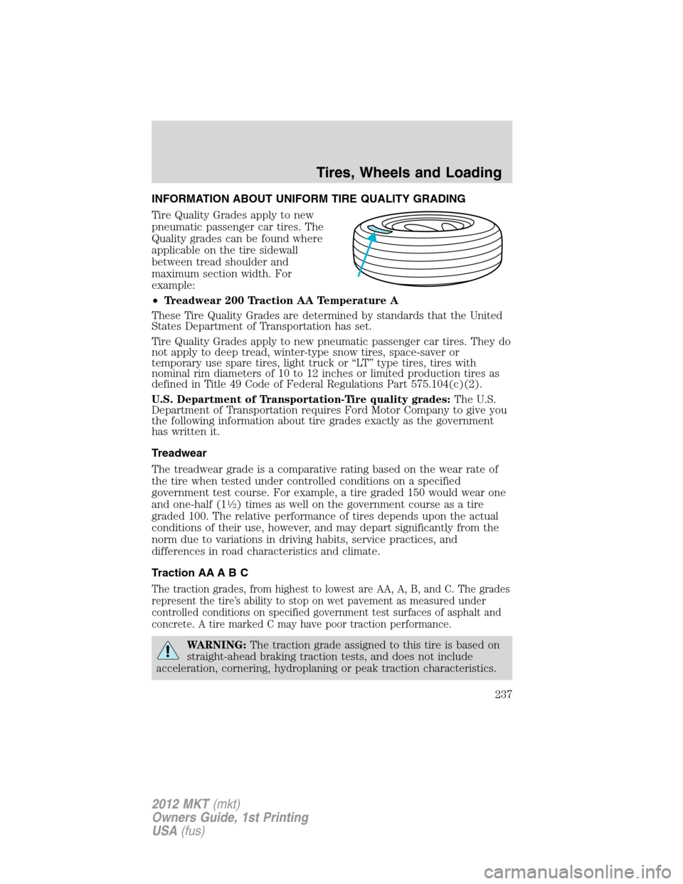 LINCOLN MKT 2012 Owners Manual INFORMATION ABOUT UNIFORM TIRE QUALITY GRADING
Tire Quality Grades apply to new
pneumatic passenger car tires. The
Quality grades can be found where
applicable on the tire sidewall
between tread shoul LINCOLN MKT 2012 Owners Manual INFORMATION ABOUT UNIFORM TIRE QUALITY GRADING
Tire Quality Grades apply to new
pneumatic passenger car tires. The
Quality grades can be found where
applicable on the tire sidewall
between tread shoul