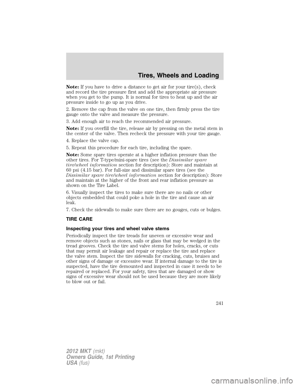 LINCOLN MKT 2012 Owners Manual Note:If you have to drive a distance to get air for your tire(s), check
and record the tire pressure first and add the appropriate air pressure
when you get to the pump. It is normal for tires to heat LINCOLN MKT 2012 Owners Manual Note:If you have to drive a distance to get air for your tire(s), check
and record the tire pressure first and add the appropriate air pressure
when you get to the pump. It is normal for tires to heat