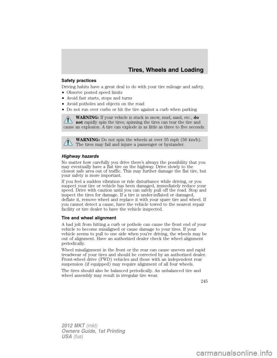 LINCOLN MKT 2012  Owners Manual Safety practices
Driving habits have a great deal to do with your tire mileage and safety.
•Observe posted speed limits
•Avoid fast starts, stops and turns
•Avoid potholes and objects on the roa