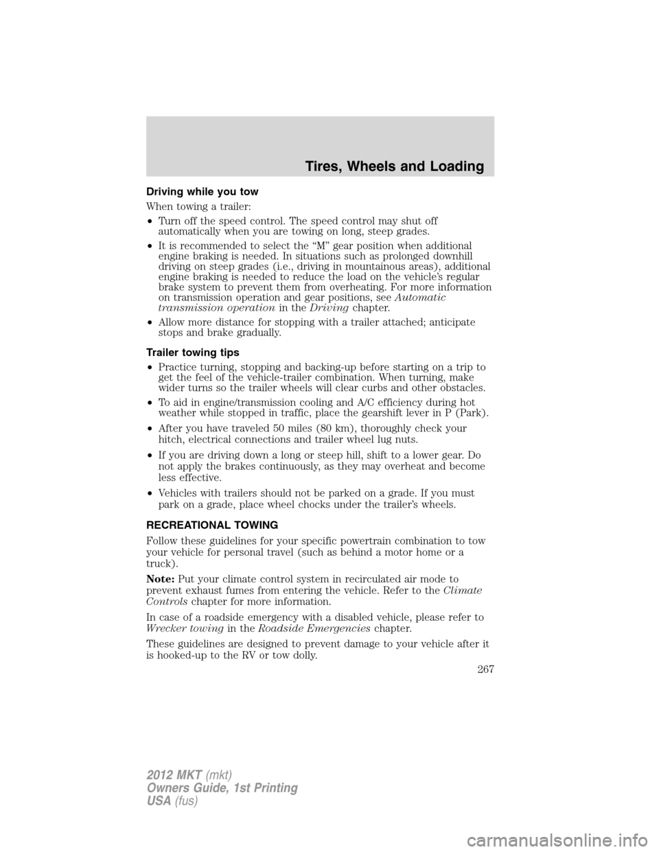LINCOLN MKT 2012  Owners Manual Driving while you tow
When towing a trailer:
•Turn off the speed control. The speed control may shut off
automatically when you are towing on long, steep grades.
•It is recommended to select the 