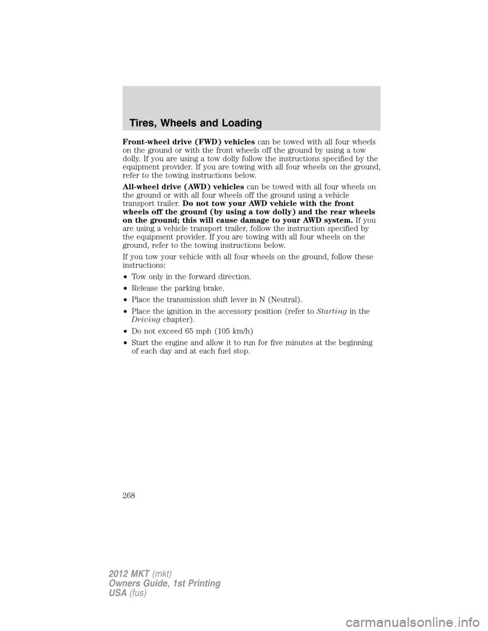 LINCOLN MKT 2012 Owners Manual Front-wheel drive (FWD) vehiclescan be towed with all four wheels
on the ground or with the front wheels off the ground by using a tow
dolly. If you are using a tow dolly follow the instructions speci LINCOLN MKT 2012 Owners Manual Front-wheel drive (FWD) vehiclescan be towed with all four wheels
on the ground or with the front wheels off the ground by using a tow
dolly. If you are using a tow dolly follow the instructions speci