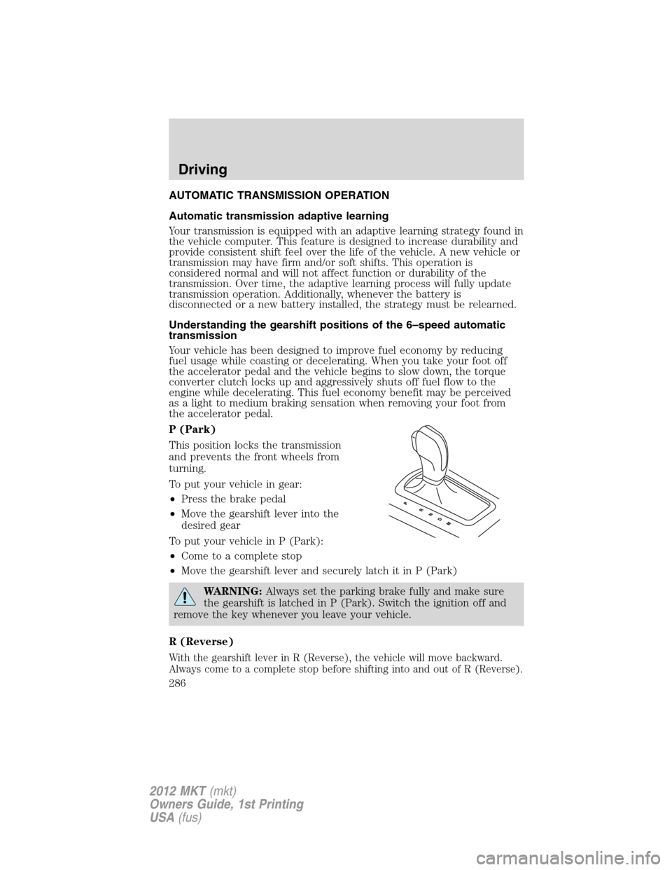 LINCOLN MKT 2012 Service Manual AUTOMATIC TRANSMISSION OPERATION
Automatic transmission adaptive learning
Your transmission is equipped with an adaptive learning strategy found in
the vehicle computer. This feature is designed to in