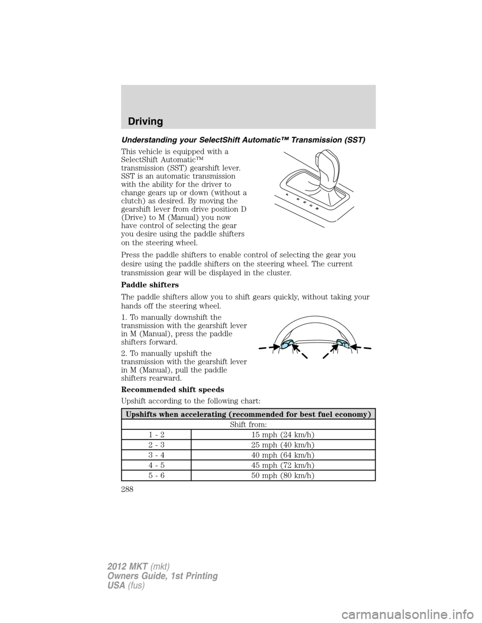 LINCOLN MKT 2012 Repair Manual Understanding your SelectShift Automatic™ Transmission (SST)
This vehicle is equipped with a
SelectShift Automatic™
transmission (SST) gearshift lever.
SST is an automatic transmission
with the ab