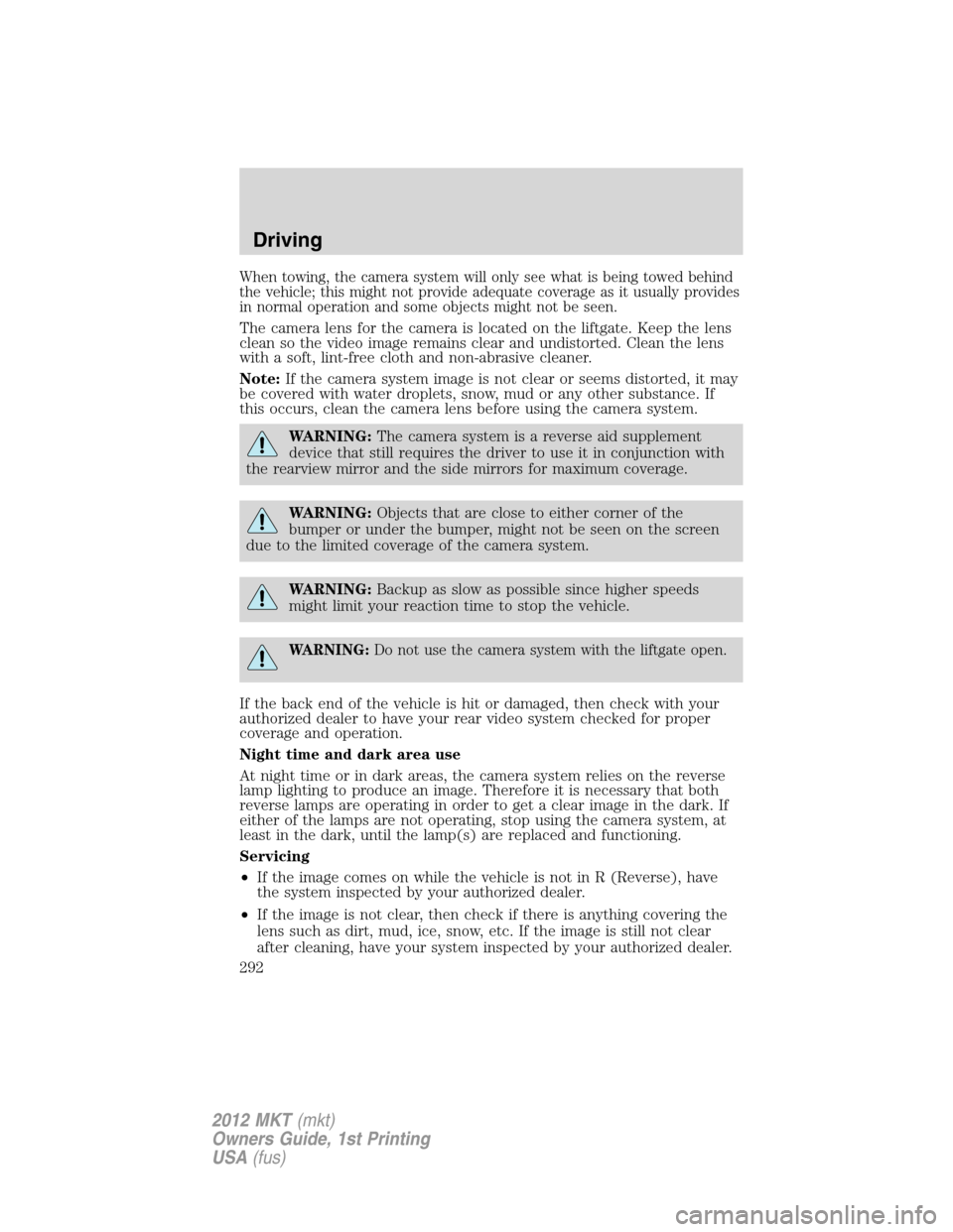 LINCOLN MKT 2012  Owners Manual When towing, the camera system will only see what is being towed behind
the vehicle; this might not provide adequate coverage as it usually provides
in normal operation and some objects might not be s