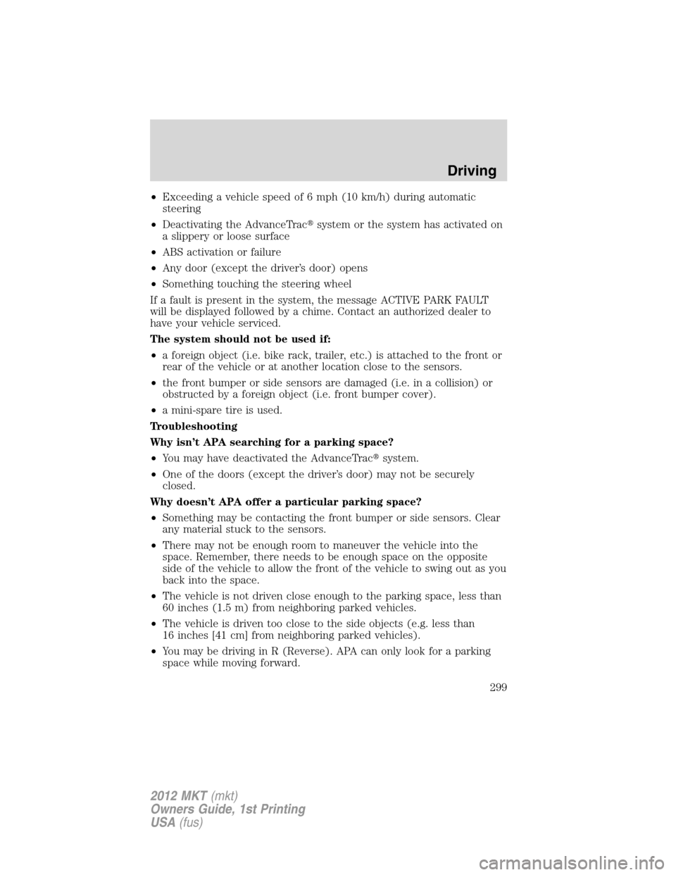 LINCOLN MKT 2012 Manual PDF •Exceeding a vehicle speed of 6 mph (10 km/h) during automatic
steering
•Deactivating the AdvanceTracsystem or the system has activated on
a slippery or loose surface
•ABS activation or failure